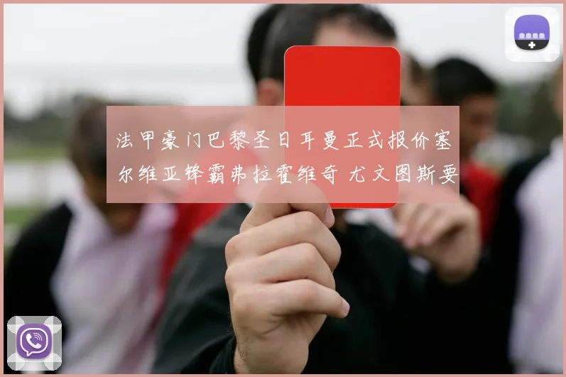 法甲豪门巴黎圣日耳曼正式报价塞尔维亚锋霸弗拉霍维奇 尤文图斯要价八千万欧元